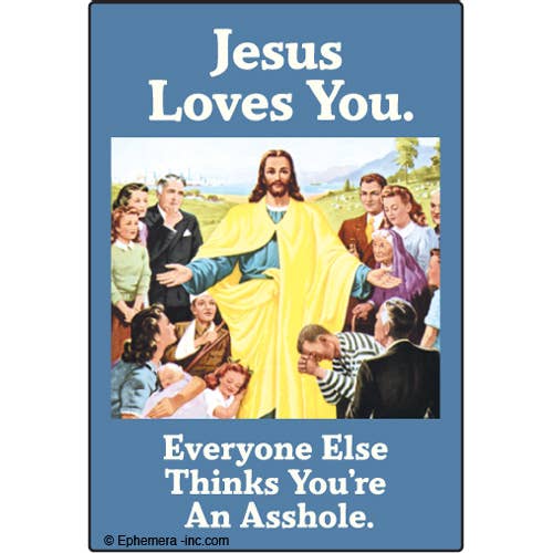 Magnet: Jesus loves you.  Everyone else thinks