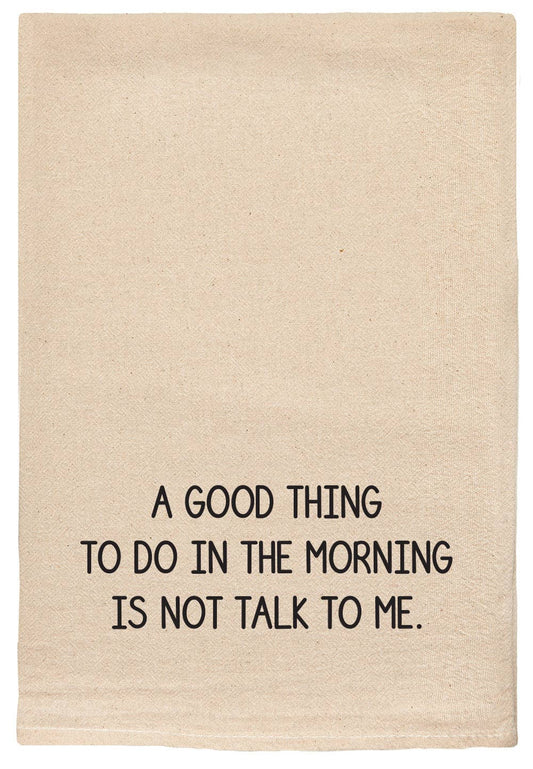Good Thing In The Morning Is Not Talk Kitchen Tea Towel
