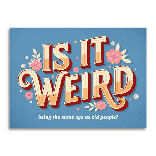 Is It Weird Being the Same Age as Old People - Funny Card
