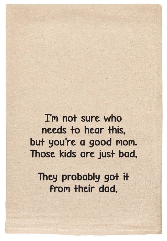 You're a good Mom those kids are bad | Funny Tea towels